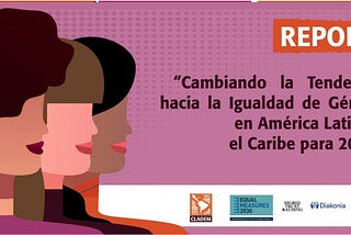 “Cambiando la Tendencia hacia la Igualdad de Género en América Latina y el Caribe para el 2030”…
