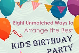 Eight Unmatched Ways to Arrange the Best Kids Birthday Party