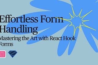 Effortless Form Handling: Mastering the Art with React Hook Forms