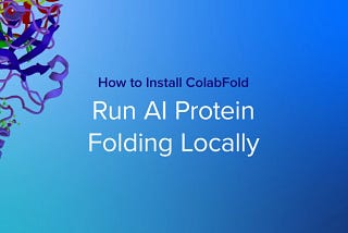 How to Install ColabFold & Run AI Protein Folding Locally