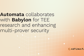Automata collaborates with Babylon to advance TEE research and enhance multi-prover security with…