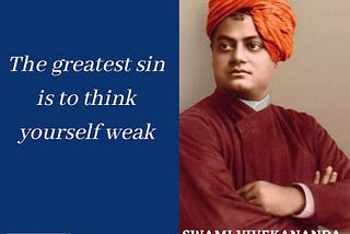 The greatest sin is to think yourself weak — Swami Vivekananda -