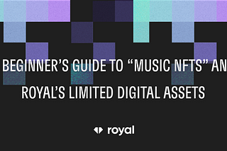 A Beginner’s Guide to “Music NFTs” and Royal’s Limited Digital Assets
