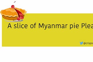 A slice of Myanmar pie Please!