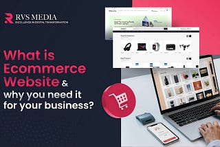 What is Ecommerce Website and Why you Need it for your Business