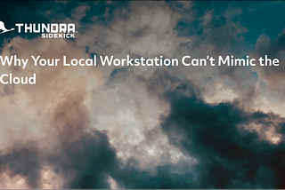 Why Your Local Workstation Can’t Mimic the Cloud