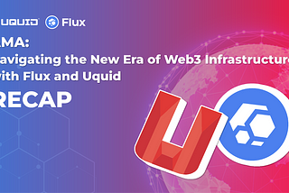 AMA RECAP: Navigating the New Era of Decentralized Infrastructure with Flux and Uquid