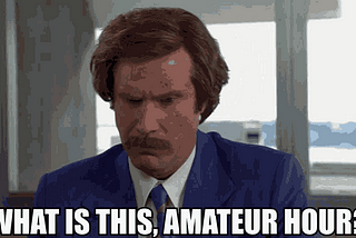 Even Ron Burgundy Thinks You’re An Amateur