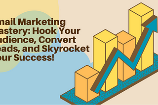 Email Marketing Mastery: Hook Your Audience, Convert Leads!