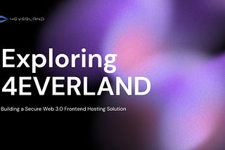 4EVERLAND: Building a Secure Web 3.0 Frontend Hosting Solution