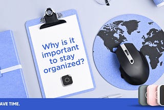 Why is it important to stay organized?