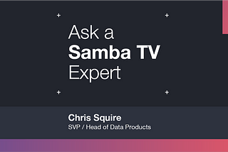 Ask a Samba TV Expert: Introducing Samba TV’s On-Demand Analytics Dashboard for Omniscreen…