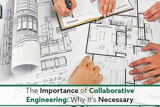 The Importance Of Collaborative Engineering: Why It’s Necessary