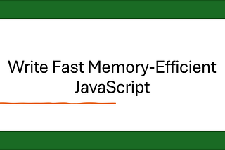 How To Write Fast Memory-Efficient JavaScript