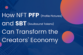 How NFT Profile Pictures (PFP) and Soulbound Tokens (SBT) Can Transform the Creators’ Economy