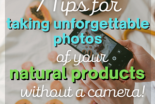 7 Ways To Take Unforgettable Photos Of Your Natural Products *Without A Camera Or Fancy Equipment