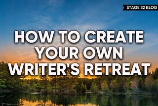 How To Create Your Own Writing Retreat