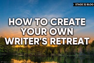 How To Create Your Own Writing Retreat
