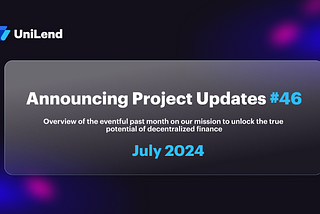 UniLend Finance | July 2024 | Project Updates #46