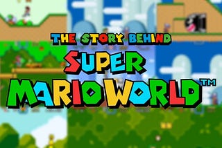 The Story Behind Super Mario World: How a Classic Was Born