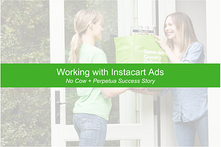 Working with Instacart Ads — No Cow + Perpetua Success Story