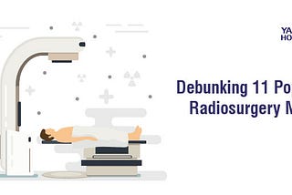 Debunking 11 Popular Radiosurgery Myths