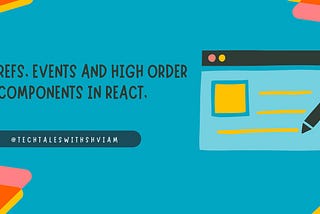 Understanding Refs, Events, and Higher-Order Components in ReactJS