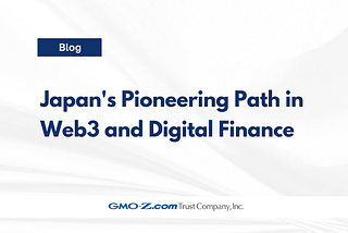 Japan’s Pioneering Path in Web3 and Digital Finance