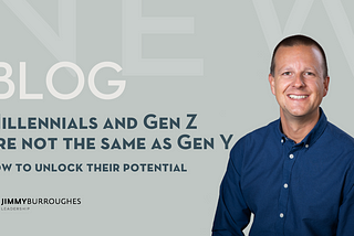 Millennials and Gen Z are not the same as Gen Y — how to unlock their potential