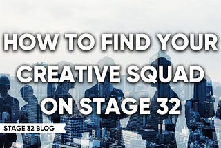 How to Find Your Creative Squad on Stage 32