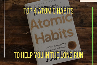Top 4 Atomic Habits to help you in Long Run (Thank Me later!)
