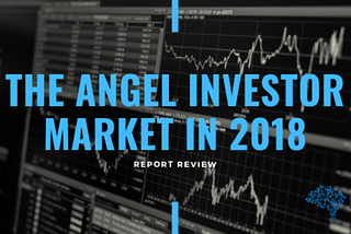 The angel investor market in 2018