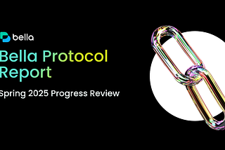 Bella Protocol Report: Spring Progress Update