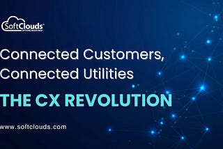 Connected Customers, Connected Utilities: The CX Revolution