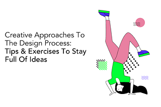 Creative Approaches To The Design Process: Tips & Exercises To Stay Full Of Ideas