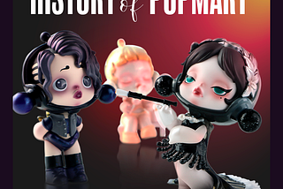 POP Mart: The Toy Company That’s Redefining Fun Worldwide