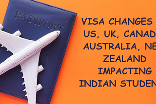 Visa Changes in US, UK, CA, AU, NZ Impacting Indian Students