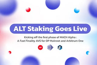 ALT staking goes LIVE, kicking off a multi-phased MACH Alpha launch