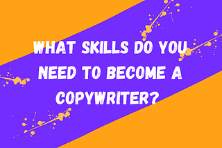 What Skills Do You Need To Become a Copywriter?