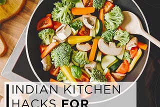 Indian kitchen hacks for faster cooking