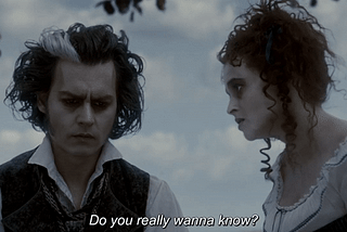 Clip from the 2007 film Sweeney Todd, in which Mrs. Lovett is asking Sweeney Todd “Do you really wanna know?” while sitting outside in a park on a sunny day