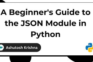 A Beginner’s Guide to the JSON Module in Python