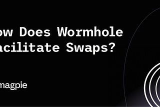 How Does Wormhole Facilitate Swaps?