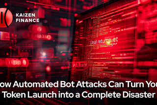 Kaizen.Finance Explains: How Automated Bot Attacks Can Turn Your Token Launch into a Complete…
