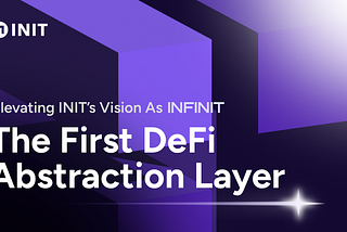 INFINIT: Elevating INIT’s Vision as the First DeFi Abstraction Layer