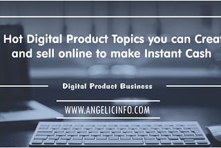 21 Hot Digital Products Topics to Create and Sell Online to Make Instant Cash
