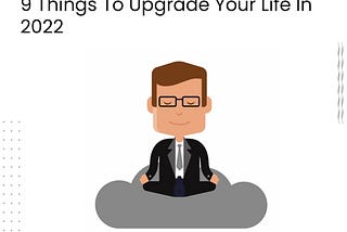 9 Things To Upgrade Your Life In 2022