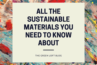 All the Sustainable Materials You Need to Know About