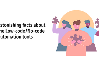 Astonishing facts about the Low-code/No-code Automation tools