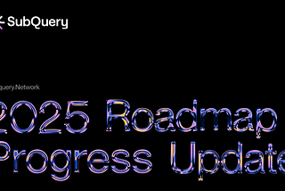 SubQuery Roadmap Update: 2025 Progress Report